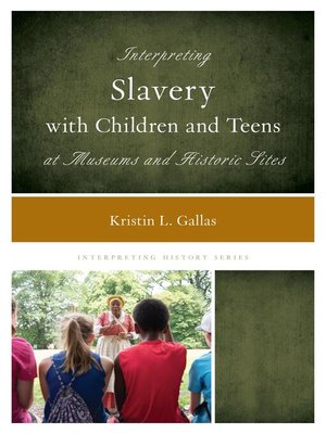cover image of Interpreting Slavery with Children and Teens at Museums and Historic Sites